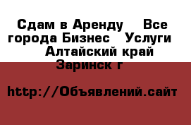 Сдам в Аренду  - Все города Бизнес » Услуги   . Алтайский край,Заринск г.